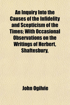 Book cover for An Inquiry Into the Causes of the Infidelity and Scepticism of the Times; With Occasional Observations on the Writings of Herbert, Shaftesbury,