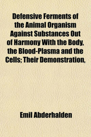 Cover of Defensive Ferments of the Animal Organism Against Substances Out of Harmony with the Body, the Blood-Plasma and the Cells; Their Demonstration,