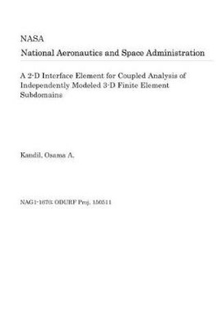 Cover of A 2-D Interface Element for Coupled Analysis of Independently Modeled 3-D Finite Element Subdomains