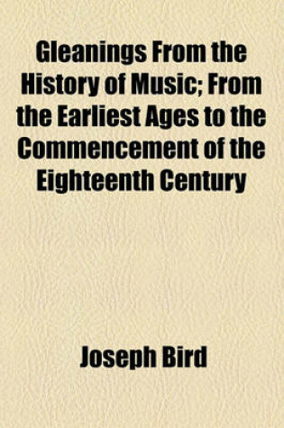 Cover of Gleanings from the History of Music; From the Earliest Ages to the Commencement of the Eighteenth Century