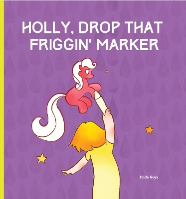 Book cover for Holly, Drop That Friggin' Marker!