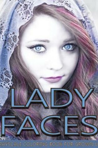 Cover of Lady Faces Grayscale Coloring Book For Grown Ups Vol.5