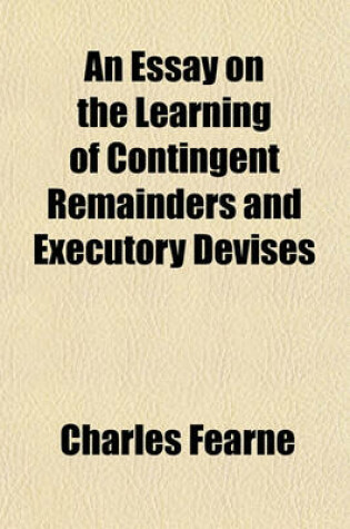 Cover of An Essay on the Learning of Contingent Remainders and Executory Devises (Volume 2)