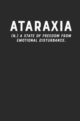 Book cover for Ataraxia (N.) a State of Freedom from Emotional Disturbance.