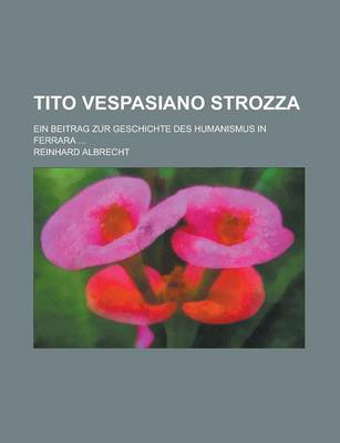 Book cover for Tito Vespasiano Strozza; Ein Beitrag Zur Geschichte Des Humanismus in Ferrara ...