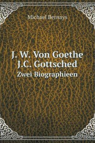 Cover of J. W. Von Goethe. J.C. Gottsched Zwei Biographieen