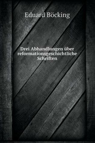 Cover of Drei Abhandlungen uber reformationsgeschichtliche Schriften