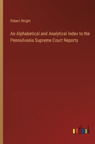 Cover of An Alphabetical and Analytical Index to the Pennsilvania Supreme Court Reports