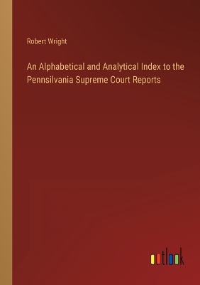 Book cover for An Alphabetical and Analytical Index to the Pennsilvania Supreme Court Reports