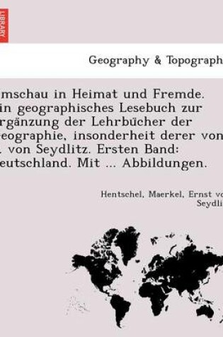 Cover of Umschau in Heimat Und Fremde. Ein Geographisches Lesebuch Zur Erga Nzung Der Lehrbu Cher Der Geographie, Insonderheit Derer Von E. Von Seydlitz. Ersten Band