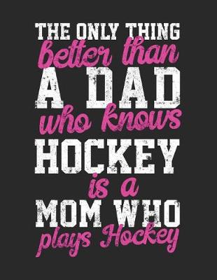 Book cover for The Only Thing Better Than A Dad Who Knows Hockey Is A Mom Who Plays Hockey
