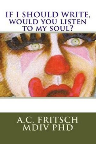 Cover of If I Should Write, Would You Listen to My Soul?
