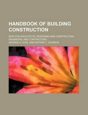 Book cover for Handbook of Building Construction; Data for Architects, Designing and Constructing Engineers, and Contractors ...