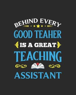 Book cover for Behind Every Good Teacher Is A Great Teaching Assistant