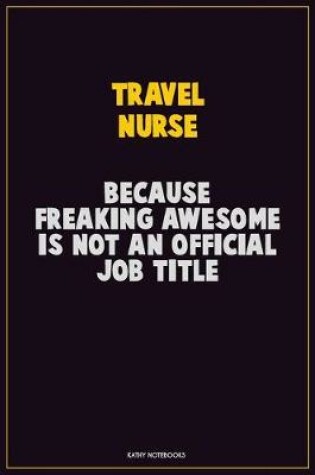 Cover of travel nurse, Because Freaking Awesome Is Not An Official Job Title