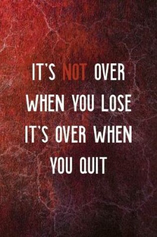 Cover of It's Not Over When You Lose It's Over When You Quit