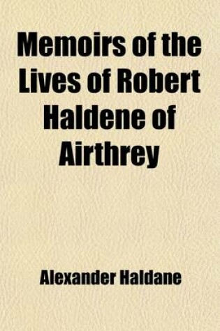 Cover of Memoirs of the Lives of Robert Haldene of Airthrey; And of His Brother, James Alexander Haldane
