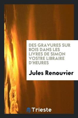 Book cover for Des Gravures Sur Bois Dans Les Livres de Simon Vostre Libraire d'Heures