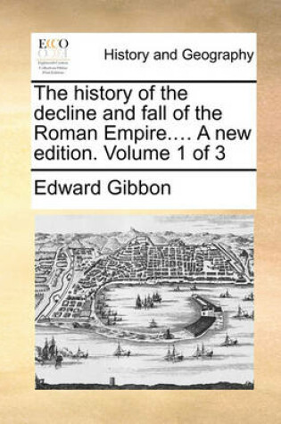 Cover of The History of the Decline and Fall of the Roman Empire.... a New Edition. Volume 1 of 3