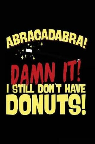 Cover of Abracadabra! Damn It! I Still Don't Have Donuts!