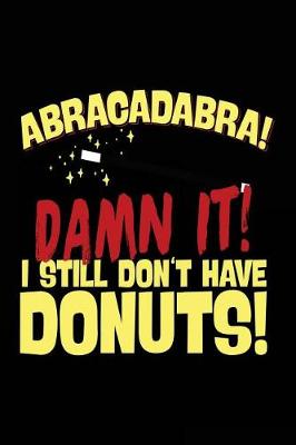 Book cover for Abracadabra! Damn It! I Still Don't Have Donuts!