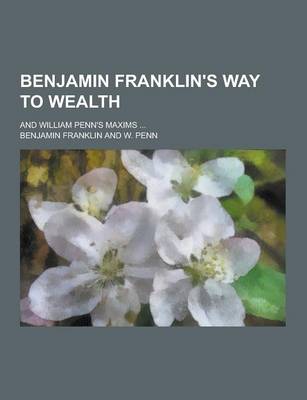 Book cover for Benjamin Franklin's Way to Wealth; And William Penn's Maxims ...