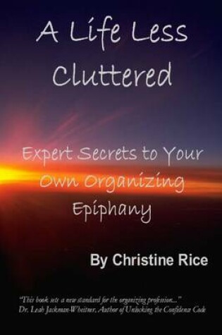 Cover of A Life Less Cluttered : Expert Secrets to Your Own Organizing Epiphany
