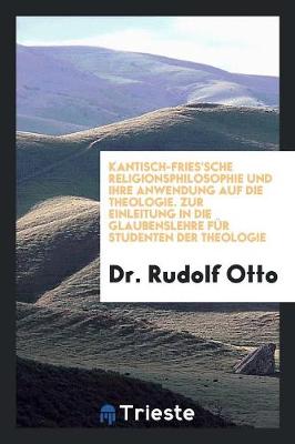 Book cover for Kantisch-Fries'sche Religionsphilosophie Und Ihre Anwendung Auf Die Theologie; Zur Einleitung in Die Glaubenslehre Fur Studenten Der Theologie