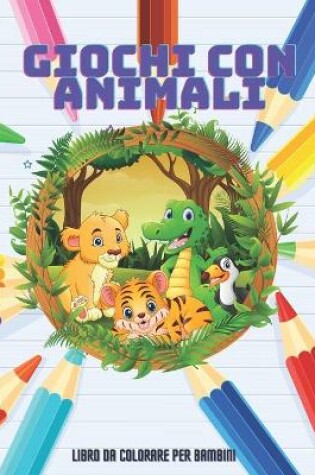 Cover of GIOCHI CON ANIMALI - Libro Da Colorare Per Bambini