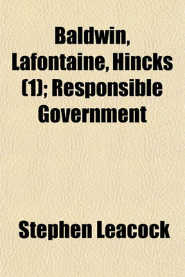 Book cover for Baldwin, LaFontaine, Hincks (Volume 1); Responsible Government