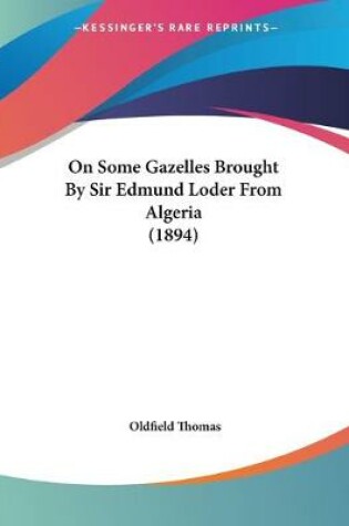 Cover of On Some Gazelles Brought By Sir Edmund Loder From Algeria (1894)
