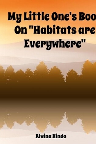 Cover of My Little One's Book On "Habitats are Everywhere"