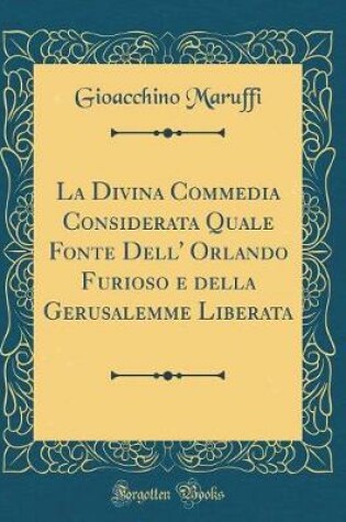 Cover of La Divina Commedia Considerata Quale Fonte Dell' Orlando Furioso e della Gerusalemme Liberata (Classic Reprint)