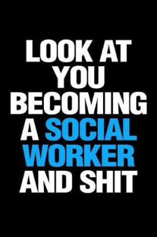 Cover of Look at You Becoming a Social Worker and Shit