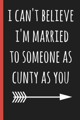 Book cover for I Can't Believe I'm Married to Someone as Cunty as You