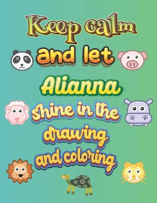 Book cover for keep calm and let Alianna shine in the drawing and coloring