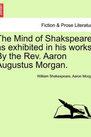 Cover of The Mind of Shakspeare, as Exhibited in His Works. by the REV. Aaron Augustus Morgan.