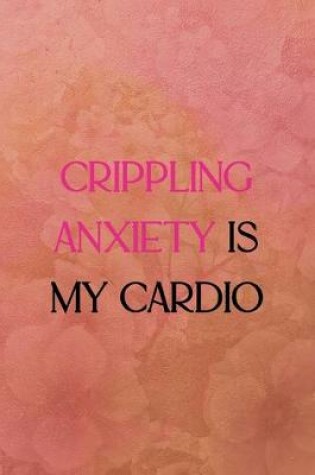 Cover of Crippling anxiety is my cardio