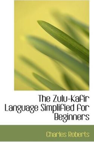 Cover of The Zulu-Kafir Language Simplified for Beginners