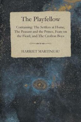 Cover of The Playfellow - Containing The Settlers At Home, The Peasant And The Prince, Feats On The World, The Crofton Boys