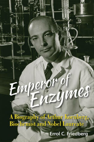 Cover of Emperor Of Enzymes: A Biography Of Arthur Kornberg, Biochemist And Nobel Laureate