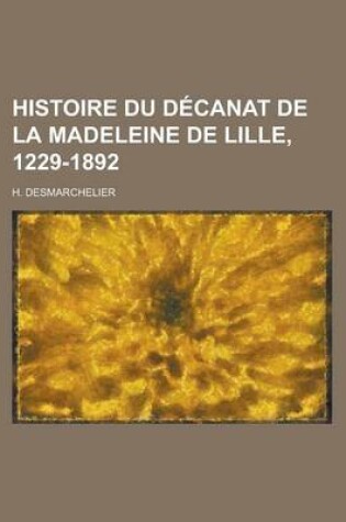 Cover of Histoire Du Decanat de La Madeleine de Lille, 1229-1892