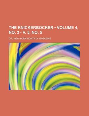 Book cover for The Knickerbocker (Volume 4, No. 3 - V. 5, No. 5); Or, New-York Monthly Magazine