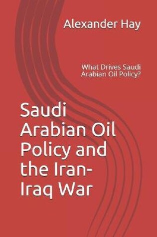 Cover of Saudi Arabian Oil Policy and the Iran-Iraq War