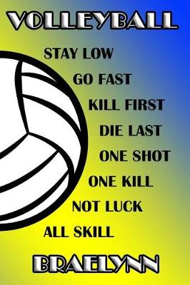 Book cover for Volleyball Stay Low Go Fast Kill First Die Last One Shot One Kill Not Luck All Skill Braelynn