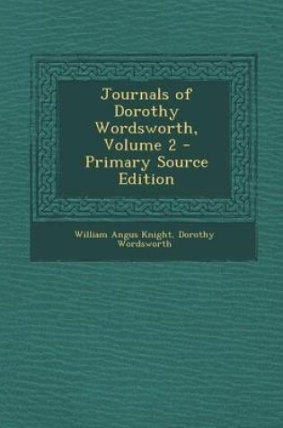 Cover of Journals of Dorothy Wordsworth, Volume 2 - Primary Source Edition