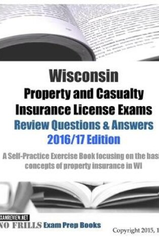 Cover of Wisconsin Property and Casualty Insurance License Exams Review Questions & Answers 2016/17 Edition