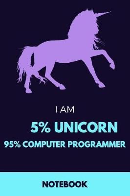 Book cover for I Am 5% Unicorn 95% Computer Programmer Notebook