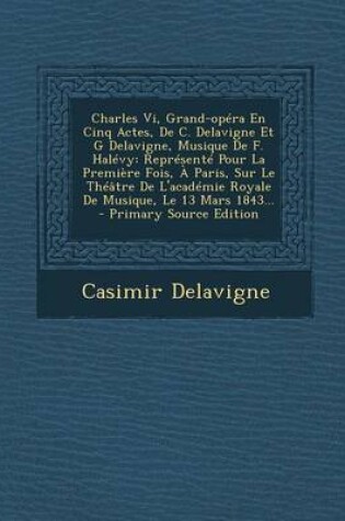 Cover of Charles Vi, Grand-opera En Cinq Actes, De C. Delavigne Et G Delavigne, Musique De F. Halevy