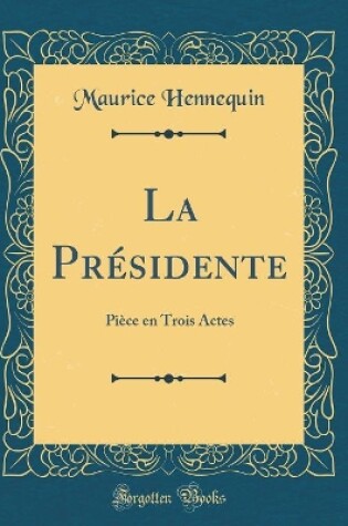 Cover of La Présidente: Pièce en Trois Actes (Classic Reprint)